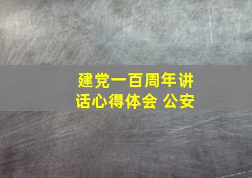 建党一百周年讲话心得体会 公安